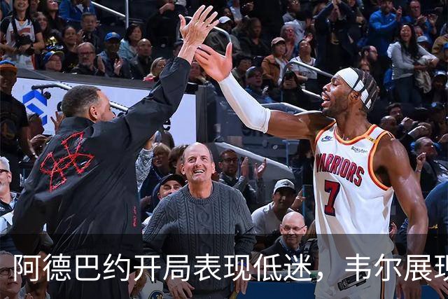 阿德巴约开局表现低迷，韦尔展现稳定发挥